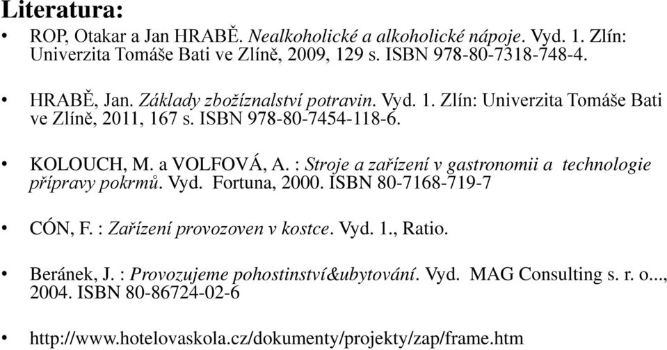 : Stroje a zařízení v gastronomii a technologie přípravy pokrmů. Vyd. Fortuna, 2000. ISBN 80-7168-719-7 CÓN, F. : Zařízení provozoven v kostce. Vyd. 1., Ratio.