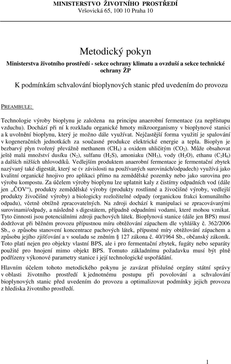 Dochází při ní k rozkladu organické hmoty mikroorganismy v bioplynové stanici a k uvolnění bioplynu, který je možno dále využívat.