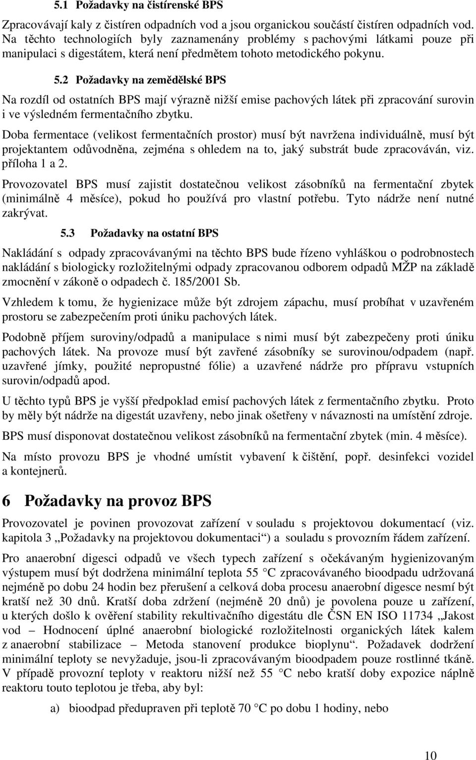 2 Požadavky na zemědělské BPS Na rozdíl od ostatních BPS mají výrazně nižší emise pachových látek při zpracování surovin i ve výsledném fermentačního zbytku.