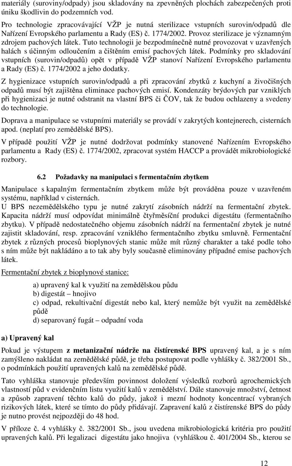 Tuto technologii je bezpodmínečně nutné provozovat v uzavřených halách s účinným odloučením a čištěním emisí pachových látek.