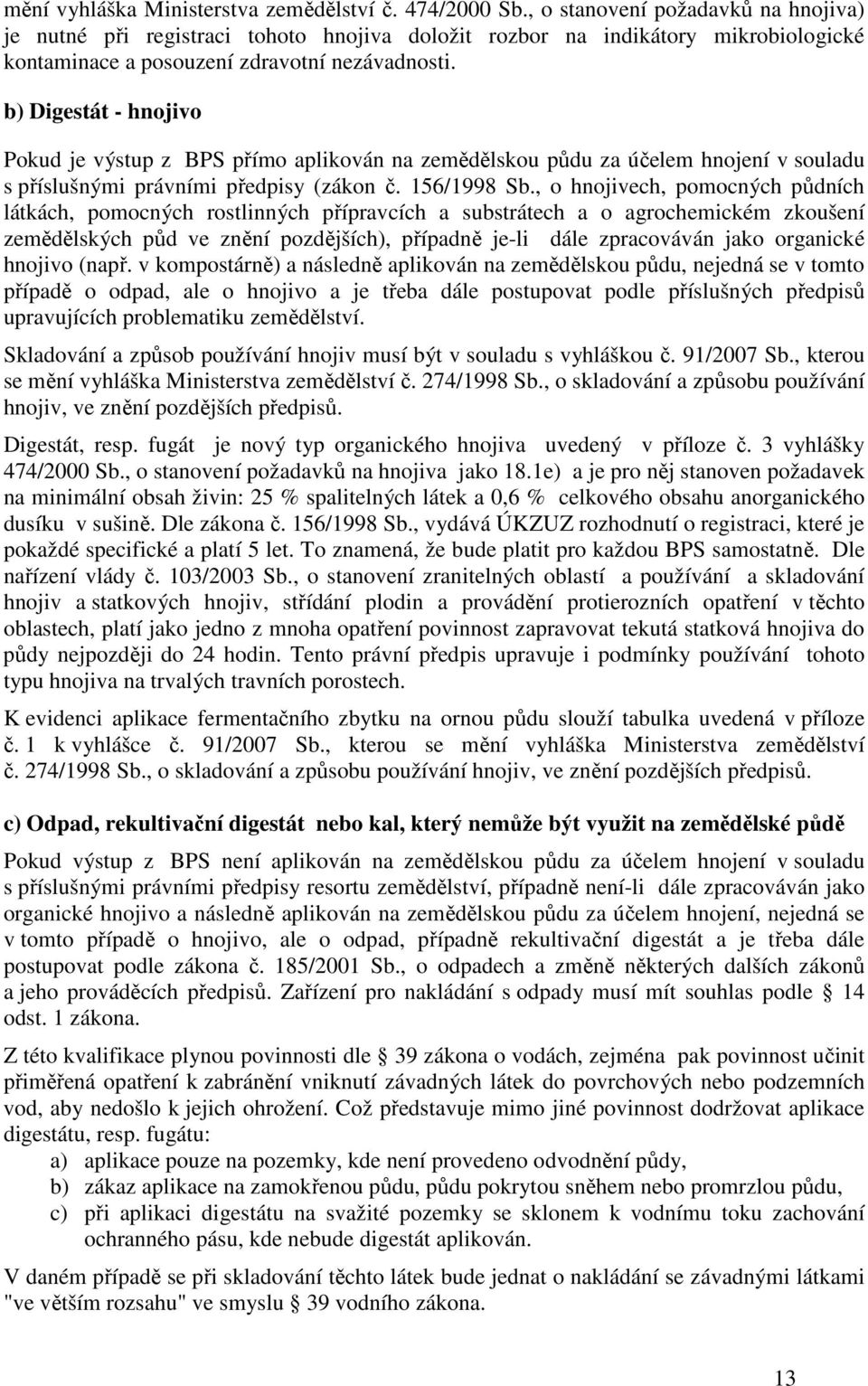b) Digestát - hnojivo Pokud je výstup z BPS přímo aplikován na zemědělskou půdu za účelem hnojení v souladu s příslušnými právními předpisy (zákon č. 156/1998 Sb.
