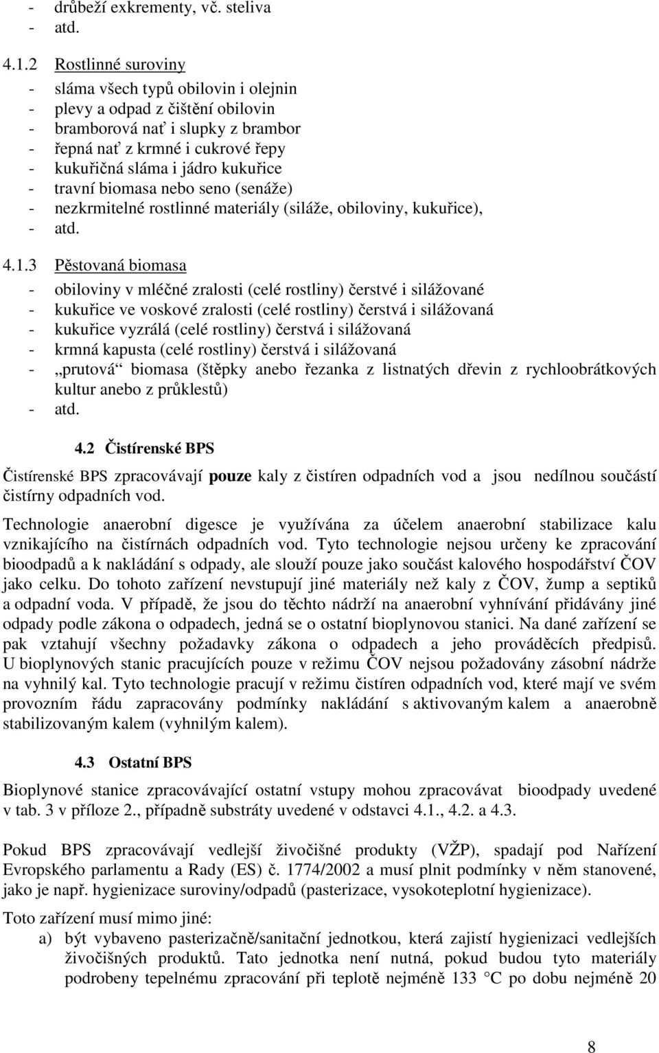 - travní biomasa nebo seno (senáže) - nezkrmitelné rostlinné materiály (siláže, obiloviny, kukuřice), - atd. 4.1.