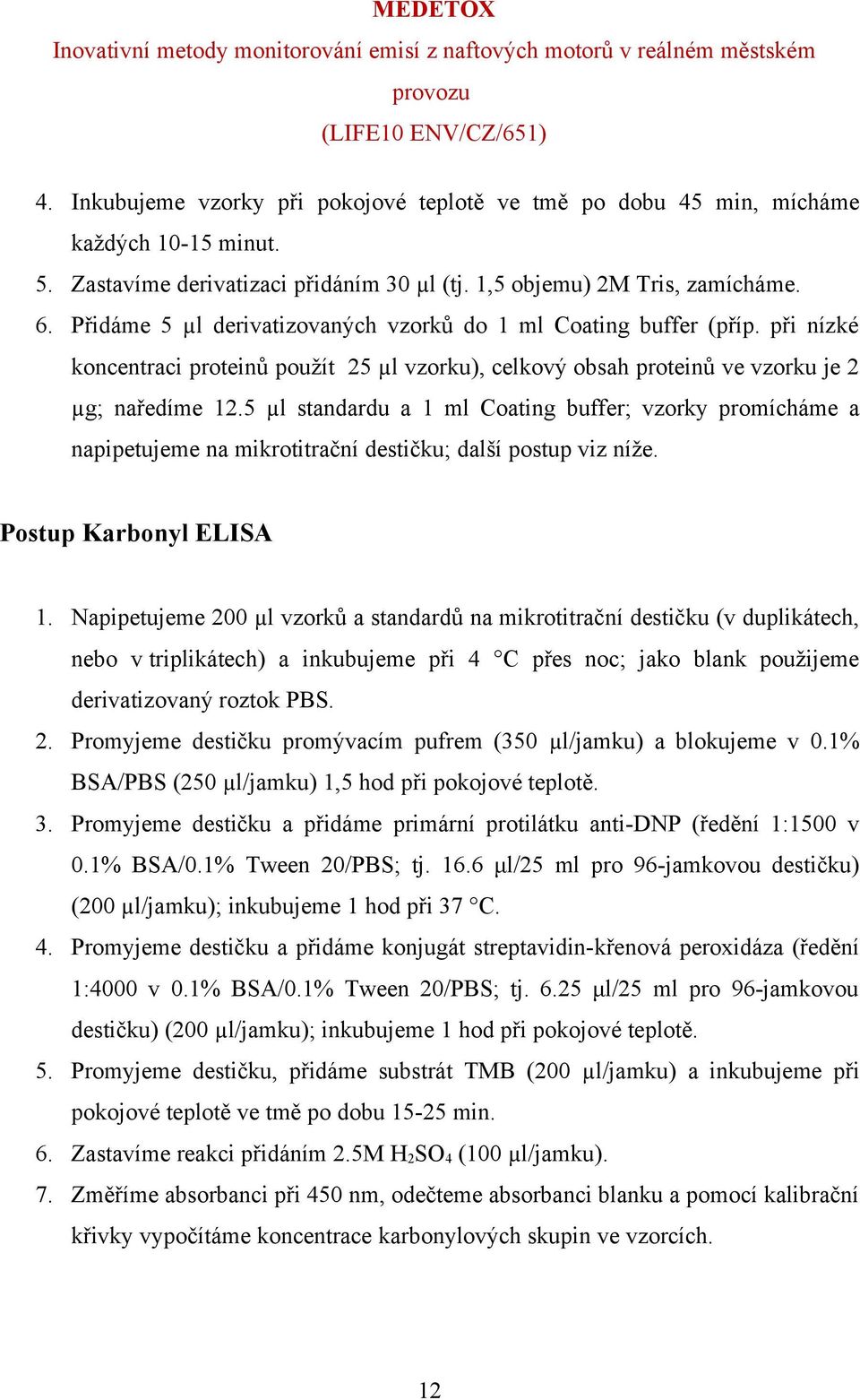 při nízké koncentraci proteinů použít 25 µl vzorku), celkový obsah proteinů ve vzorku je 2 µg; naředíme 12.