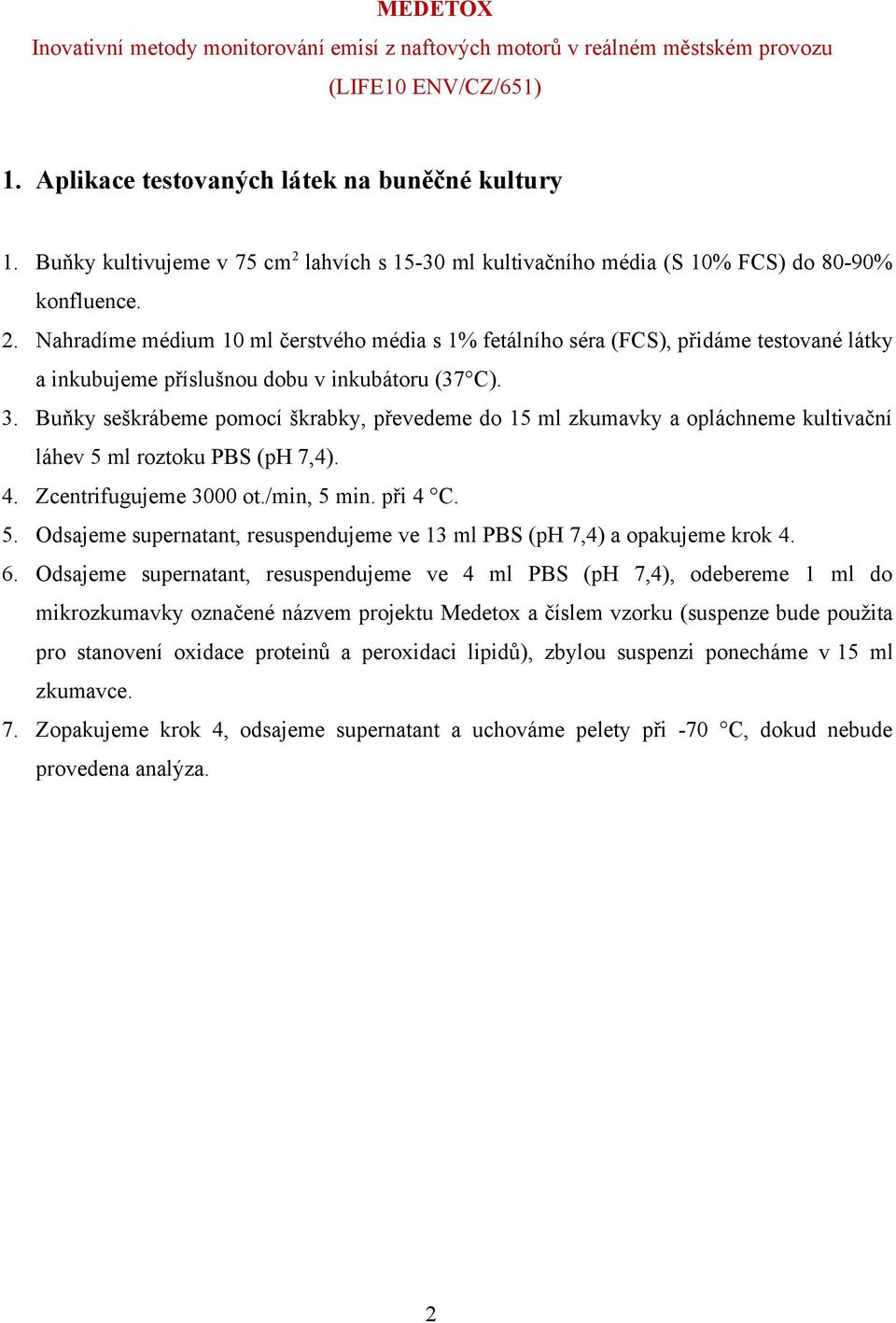 Nahradíme médium 10 ml čerstvého média s 1% fetálního séra (FCS), přidáme testované látky a inkubujeme příslušnou dobu v inkubátoru (37 C). 3.