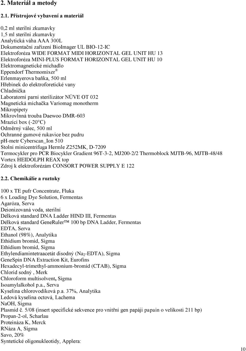 UNIT HU 13 Elektroforéza MINI-PLUS FORMAT HORIZONTAL GEL UNIT HU 10 Elektromagnetické míchadlo Eppendorf Thermomixer Erlenmayerova baňka, 500 ml Hřebínek do elektroforetické vany Chladnička