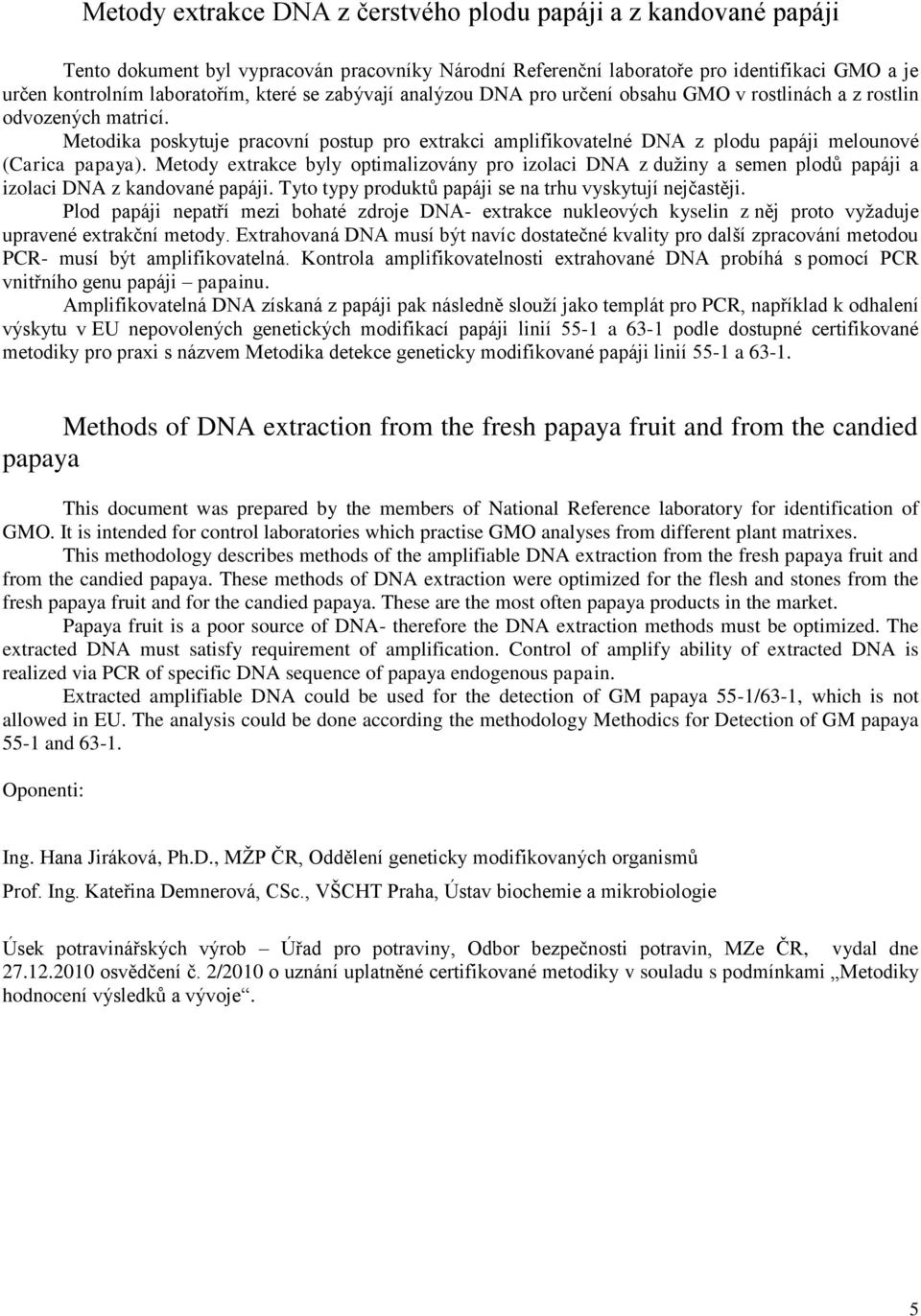 Metodika poskytuje pracovní postup pro extrakci amplifikovatelné DNA z plodu papáji melounové (Carica papaya).