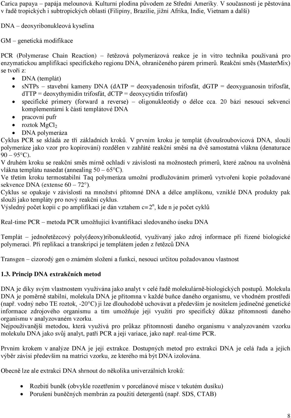 Chain Reaction) řetězová polymerázová reakce je in vitro technika pouţívaná pro enzymatickou amplifikaci specifického regionu DNA, ohraničeného párem primerů.