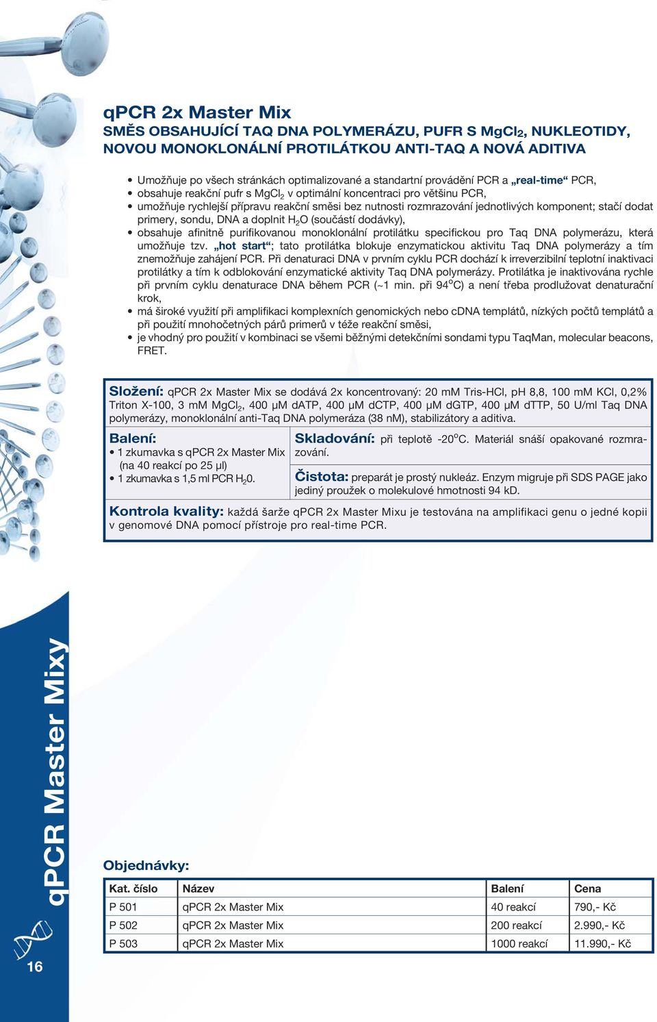 dodat primery, sondu, DNA a doplnit H 2 O (součástí dodávky), obsahuje afinitně purifikovanou monoklonální protilátku specifickou pro Taq DNA polymerázu, která umožňuje tzv.
