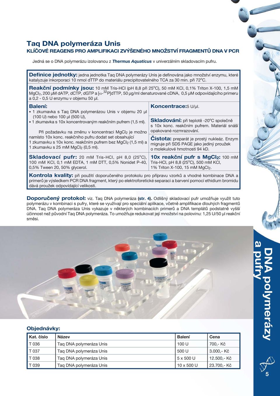 Reakční podmínky jsou: 10 mm TrisHCl (ph 8,8 při 25 o C), 50 mm KCl, 0,1% Triton X100, 1,5 mm MgCl 2, 200 μm datp, dctp, dgtp a [α 32 P]dTTP, 50 μg/ml denaturované cdna, 0,5 μm odpovídajícího primeru