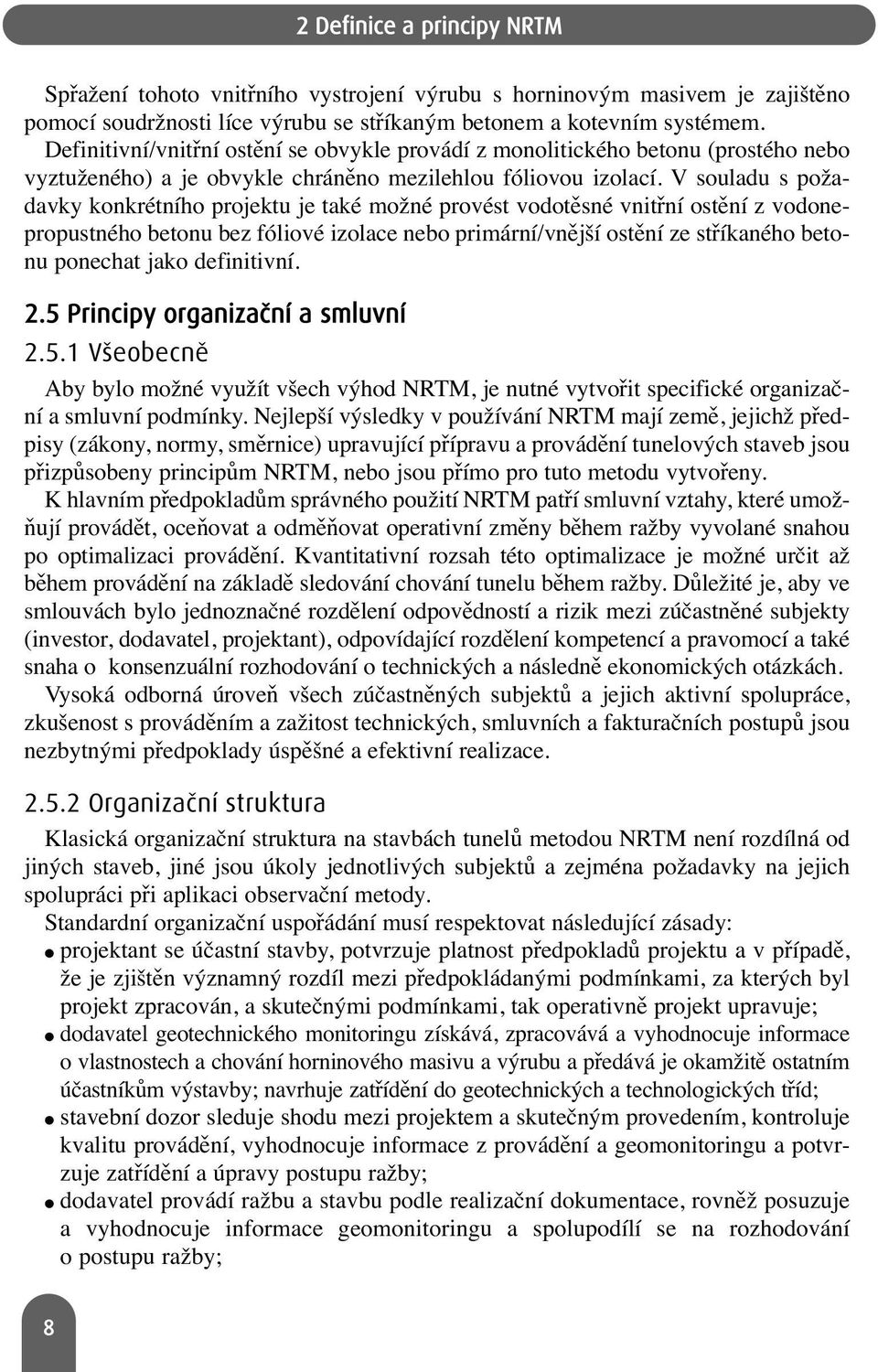 V souladu s požadavky konkrétního projektu je také možné provést vodotěsné vnitřní ostění z vodonepropustného betonu bez fóliové izolace nebo primární/vnější ostění ze stříkaného betonu ponechat jako