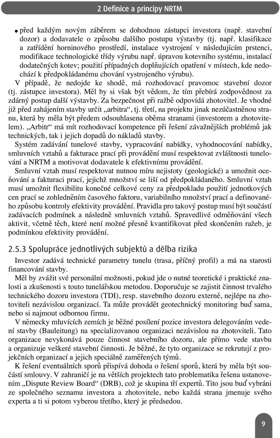 úpravou kotevního systému, instalací dodatečných kotev; použití případných doplňujících opatření v místech, kde nedochází k předpokládanému chování vystrojeného výrubu).