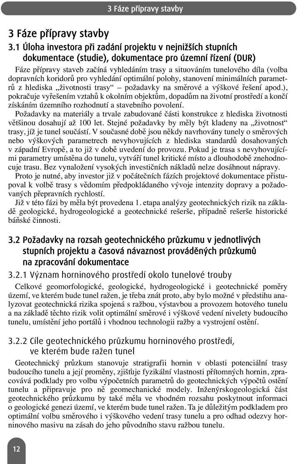 dopravních koridorů pro vyhledání optimální polohy, stanovení minimálních parametrů z hlediska životnosti trasy požadavky na směrové a výškové řešení apod.