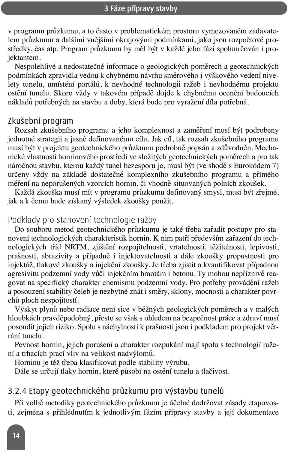 Nespolehlivé a nedostatečné informace o geologických poměrech a geotechnických podmínkách zpravidla vedou k chybnému návrhu směrového i výškového vedení nivelety tunelu, umístění portálů, k nevhodné