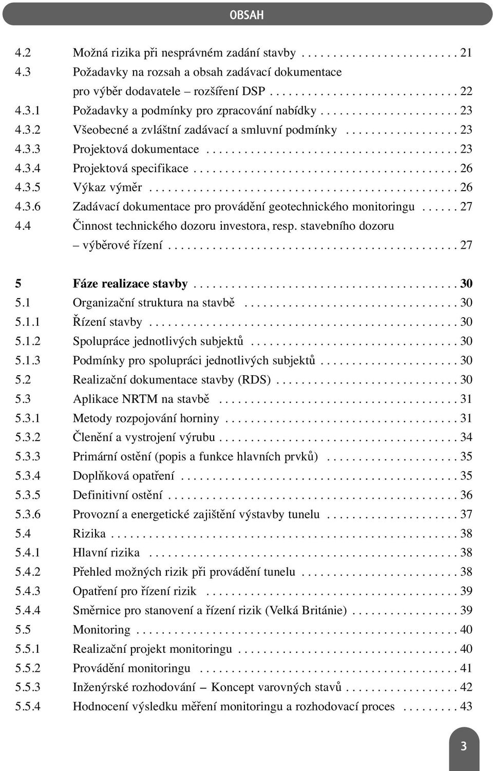 ......................................... 26 4.3.5 Výkaz výměr................................................. 26 4.3.6 Zadávací dokumentace pro provádění geotechnického monitoringu...... 27 4.