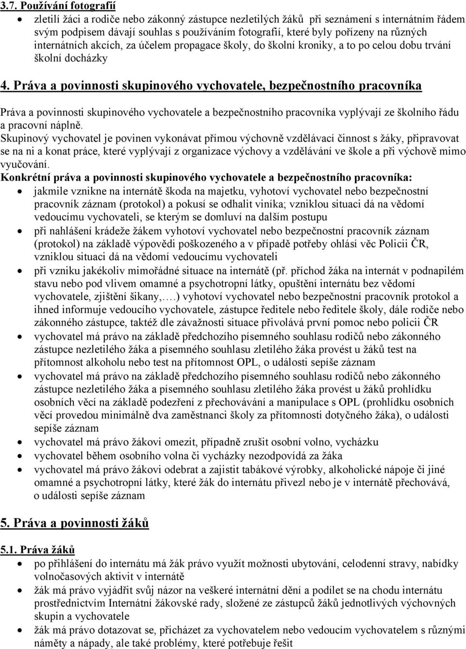 Práva a povinnosti skupinového vychovatele, bezpečnostního pracovníka Práva a povinnosti skupinového vychovatele a bezpečnostního pracovníka vyplývají ze školního řádu a pracovní náplně.