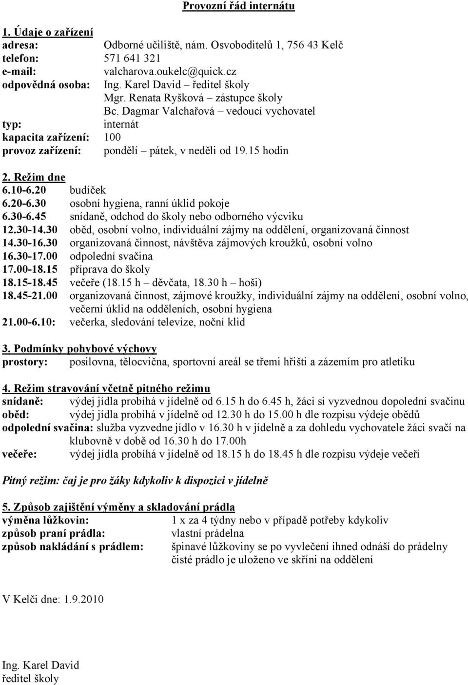 Režim dne 6.10-6.20 budíček 6.20-6.30 osobní hygiena, ranní úklid pokoje 6.30-6.45 snídaně, odchod do školy nebo odborného výcviku 12.30-14.