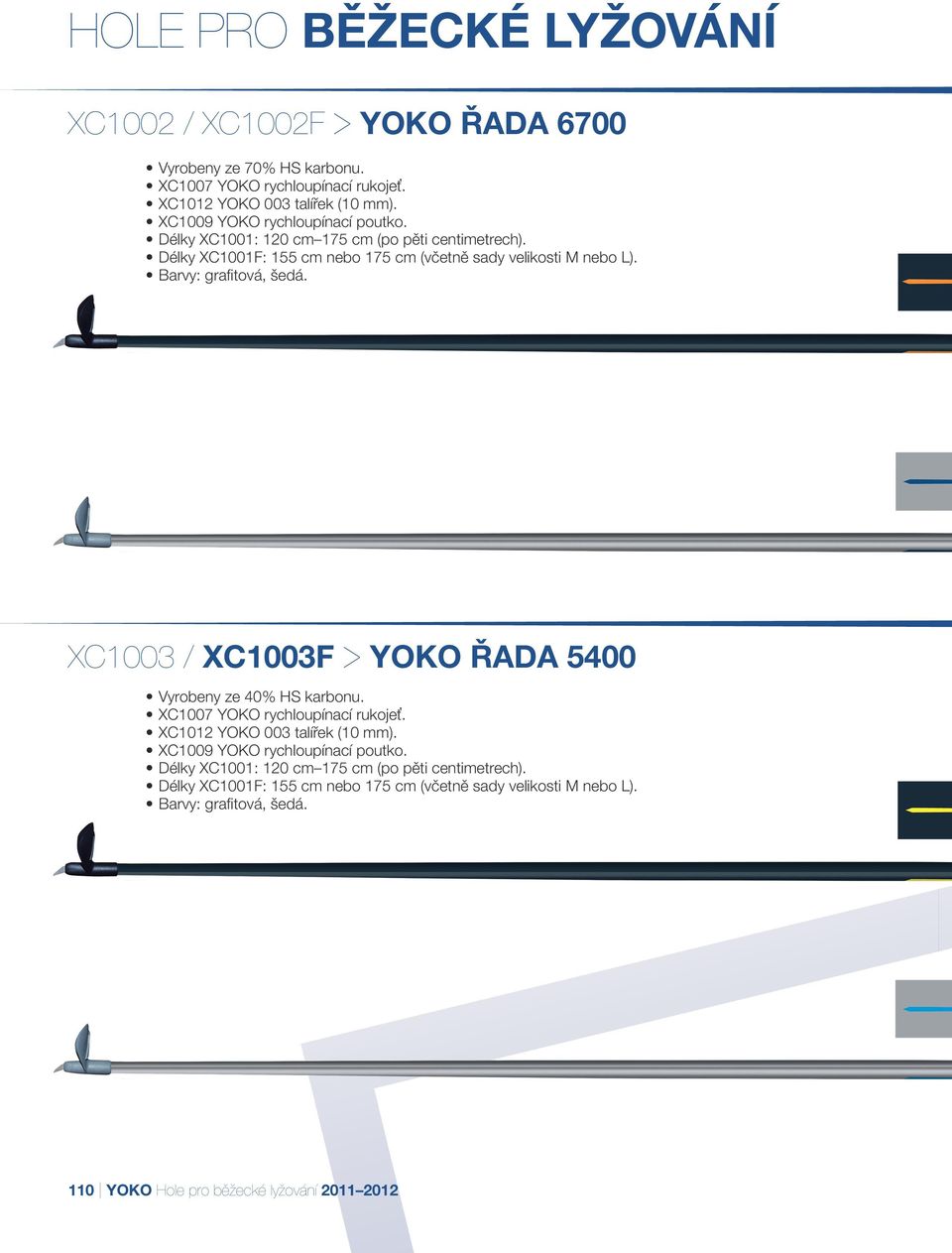 Barvy: grafitová, šedá. XC1003 / XC1003F > YOKO Řada 5400 Vyrobeny ze 40% HS karbonu. XC1007 YOKO rychloupínací rukojeť. XC1012 YOKO 003 talířek (10 mm).