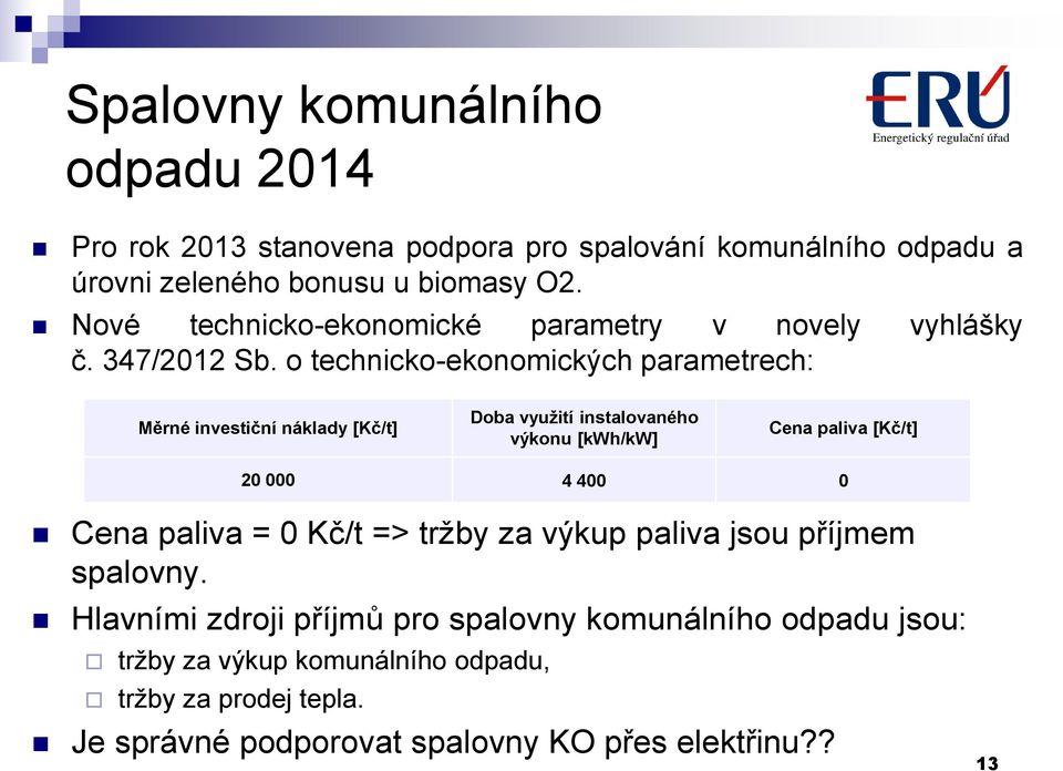 o technicko-ekonomických parametrech: Měrné investiční náklady [Kč/t] Doba využití instalovaného výkonu [kwh/kw] Cena paliva [Kč/t] 20 000 4 400 0