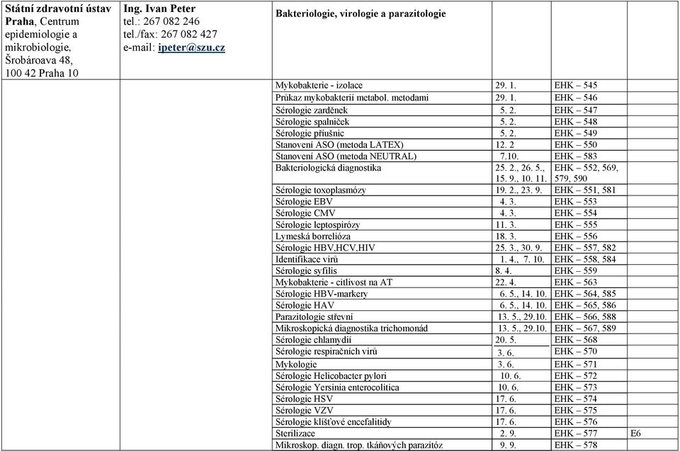 2. EHK 549 Stanovení ASO (metoda LATEX) 12. 2 EHK 550 Stanovení ASO (metoda NEUTRAL) 7.10. EHK 583 Bakteriologická diagnostika 25. 2., 26. 5., 15. 9., 10. 11.