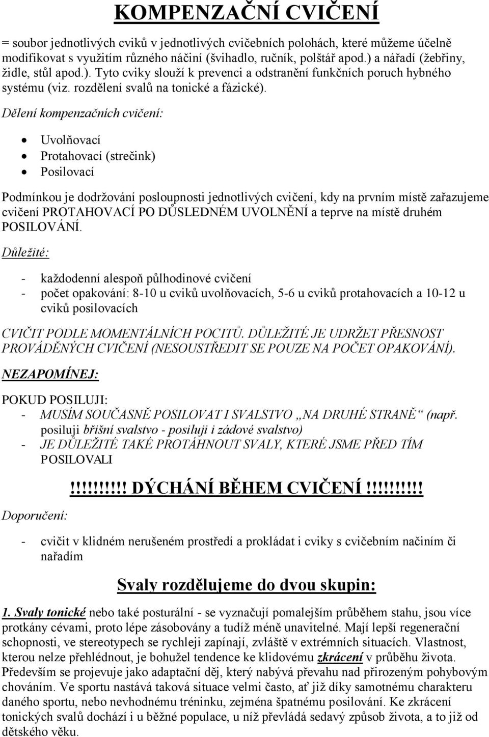 Dělení kompenzačních cvičení: Uvolňovací Protahovací (strečink) Posilovací Podmínkou je dodržování posloupnosti jednotlivých cvičení, kdy na prvním místě zařazujeme cvičení PROTAHOVACÍ PO DŮSLEDNÉM