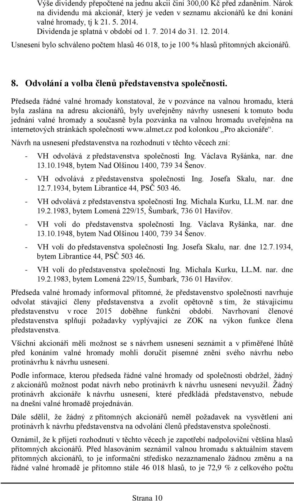 byla zaslána na adresu akcionářů, byly uveřejněny návrhy usnesení k tomuto bodu jednání valné hromady a současně byla pozvánka na valnou hromadu uveřejněna na internetových stránkách společnosti www.