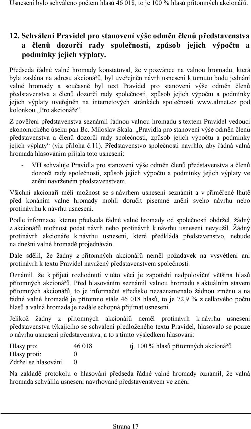 byla zaslána na adresu akcionářů, byl uveřejněn návrh usnesení k tomuto bodu jednání valné hromady a současně byl text Pravidel pro stanovení výše odměn členů představenstva a členů dozorčí rady