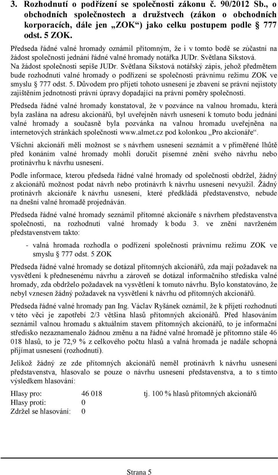 Světlana Sikstová notářský zápis, jehož předmětem bude rozhodnutí valné hromady o podřízení se společnosti právnímu režimu ZOK ve smyslu 777 odst. 5.