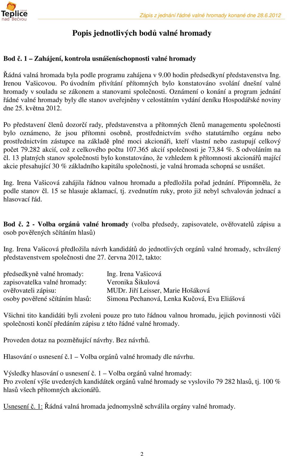 Oznámení o konání a program jednání řádné valné hromady byly dle stanov uveřejněny v celostátním vydání deníku Hospodářské noviny dne 25. května 2012.