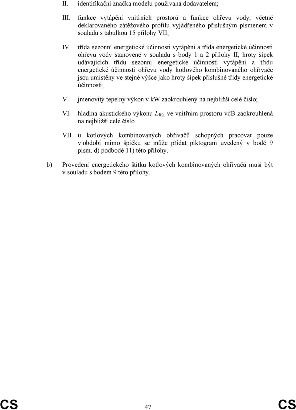 tabulkou 15 přílohy VII; třída sezonní energetické účinnosti vytápění a třída energetické účinnosti ohřevu vody stanovené v souladu s body 1 a 2 přílohy II; hroty šipek udávajících třídu sezonní