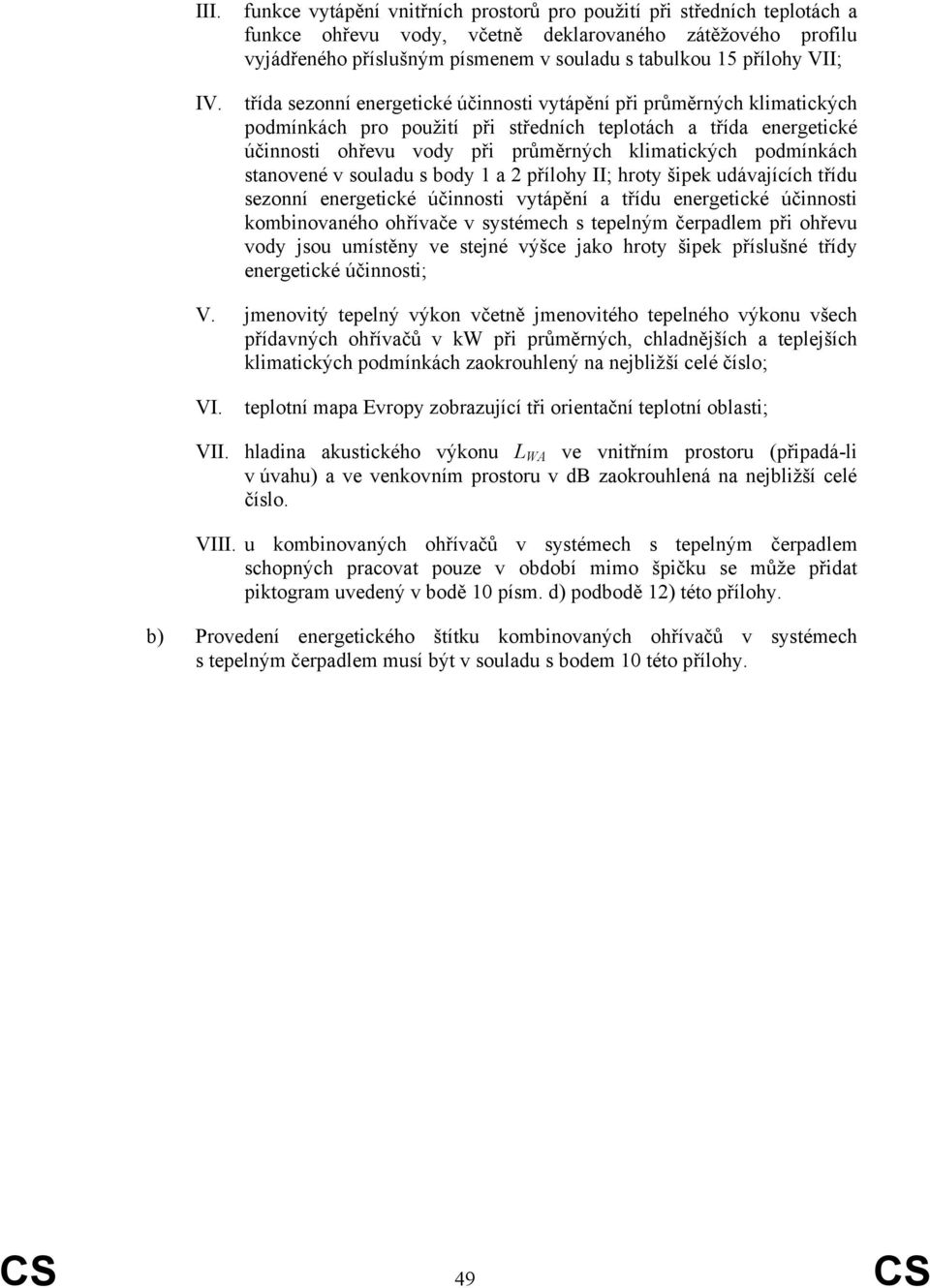 VII; třída sezonní energetické účinnosti vytápění při průměrných klimatických podmínkách pro použití při středních teplotách a třída energetické účinnosti ohřevu vody při průměrných klimatických