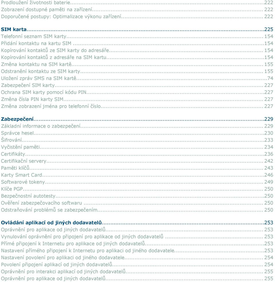 .. 155 Odstranění kontaktu ze SIM karty... 155 Uložení zpráv SMS na SIM kartě...74 Zabezpečení SIM karty... 227 Ochrana SIM karty pomocí kódu PIN...227 Změna čísla PIN karty SIM.