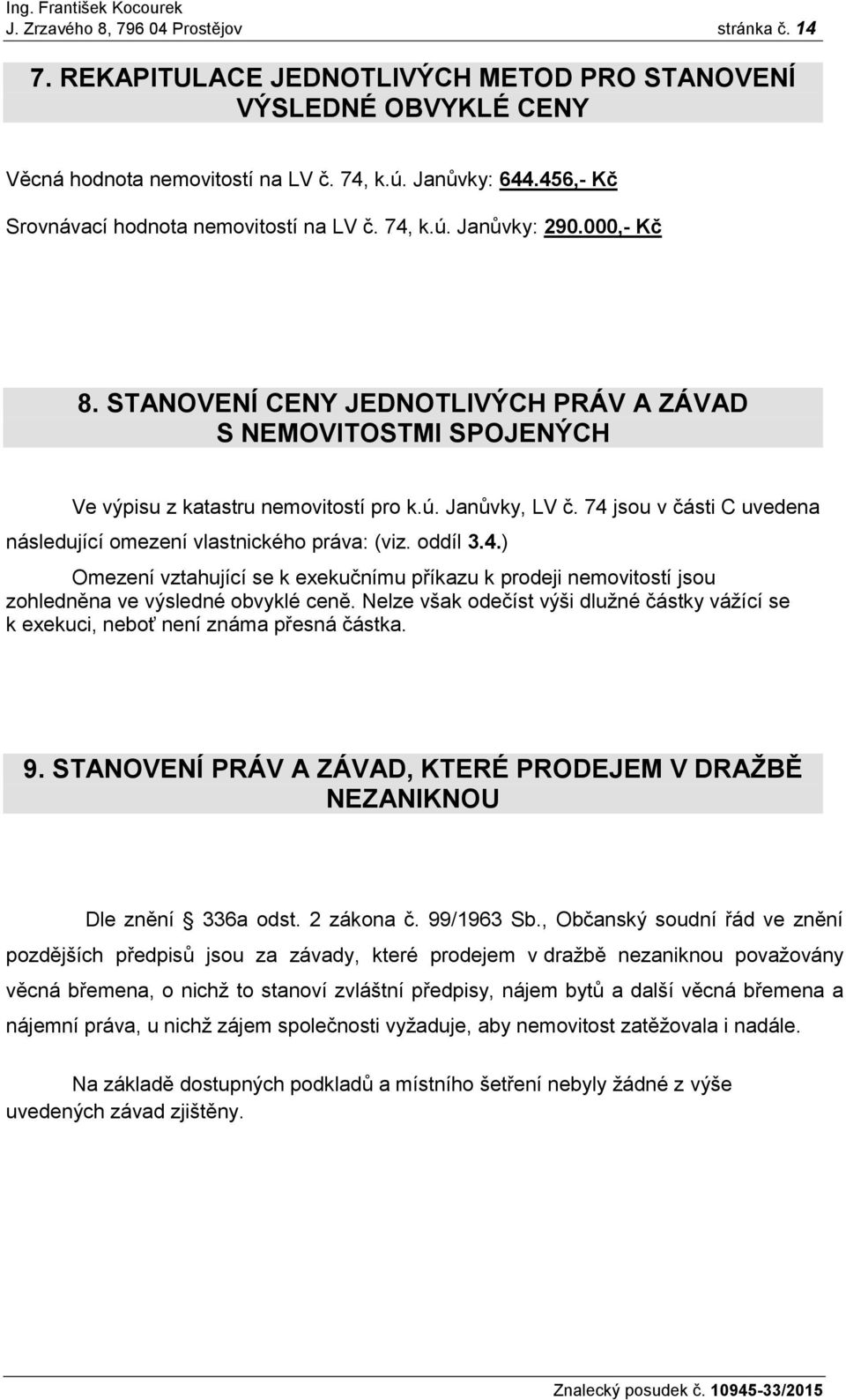 74 jsou v části C uvedena následující omezení vlastnického práva: (viz. oddíl 3.4.) Omezení vztahující se k exekučnímu příkazu k prodeji nemovitostí jsou zohledněna ve výsledné obvyklé ceně.