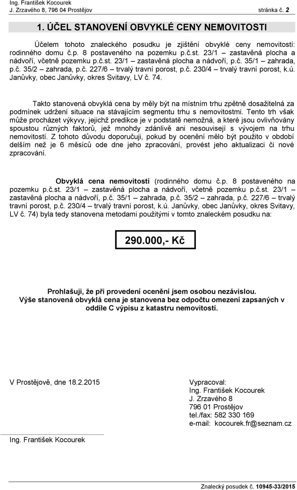 ú. Janůvky, obec Janůvky, okres Svitavy, LV č. 74. Takto stanovená obvyklá cena by měly být na místním trhu zpětně dosažitelná za podmínek udržení situace na stávajícím segmentu trhu s nemovitostmi.