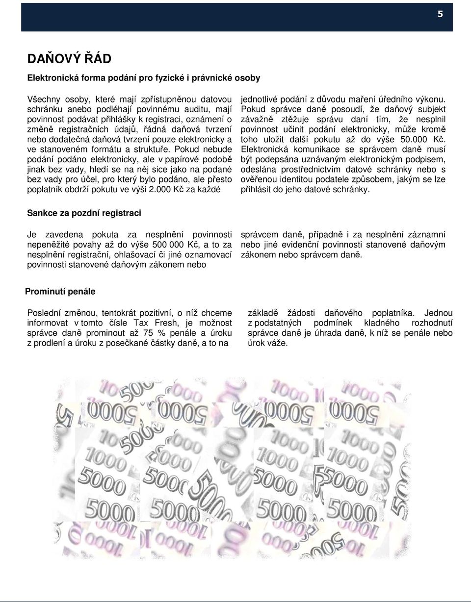 Pokud nebude podání podáno elektronicky, ale v papírové podobě jinak bez vady, hledí se na něj sice jako na podané bez vady pro účel, pro který bylo podáno, ale přesto poplatník obdrží pokutu ve výši