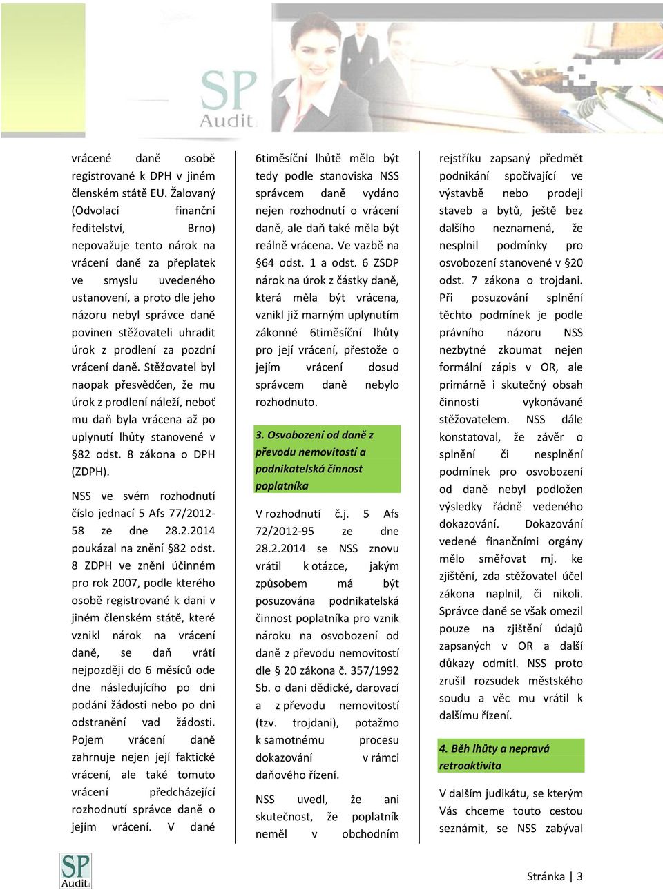 uhradit úrok z prodlení za pozdní vrácení daně. Stěžovatel byl naopak přesvědčen, že mu úrok z prodlení náleží, neboť mu daň byla vrácena až po uplynutí lhůty stanovené v 82 odst.