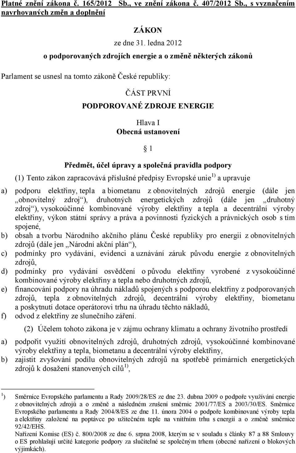 účel úpravy a společná pravidla podpory (1) Tento zákon zapracovává příslušné předpisy Evropské unie 1) a upravuje a) podporu elektřiny, tepla a biometanu z obnovitelných zdrojů energie (dále jen