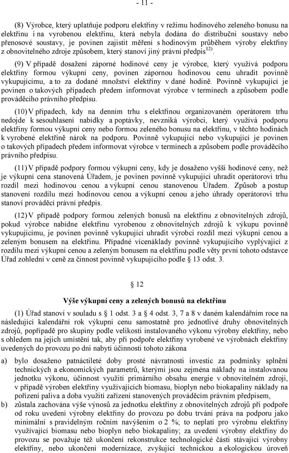 (9) V případě dosažení záporné hodinové ceny je výrobce, který využívá podporu elektřiny formou výkupní ceny, povinen zápornou hodinovou cenu uhradit povinně vykupujícímu, a to za dodané množství