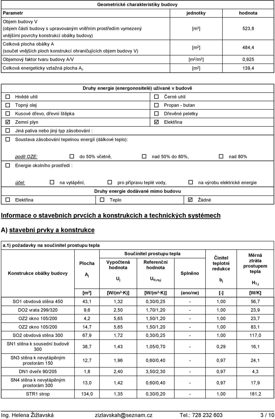 139,4 Druhy (energonositelé) užívané v budově Hnědé uhlí Černé uhlí Topný olej Propan - butan Kusové dřevo, dřevní štěpka Dřevěné peletky Zemní plyn Elektřina Jiná paliva nebo jiný typ zásobování :