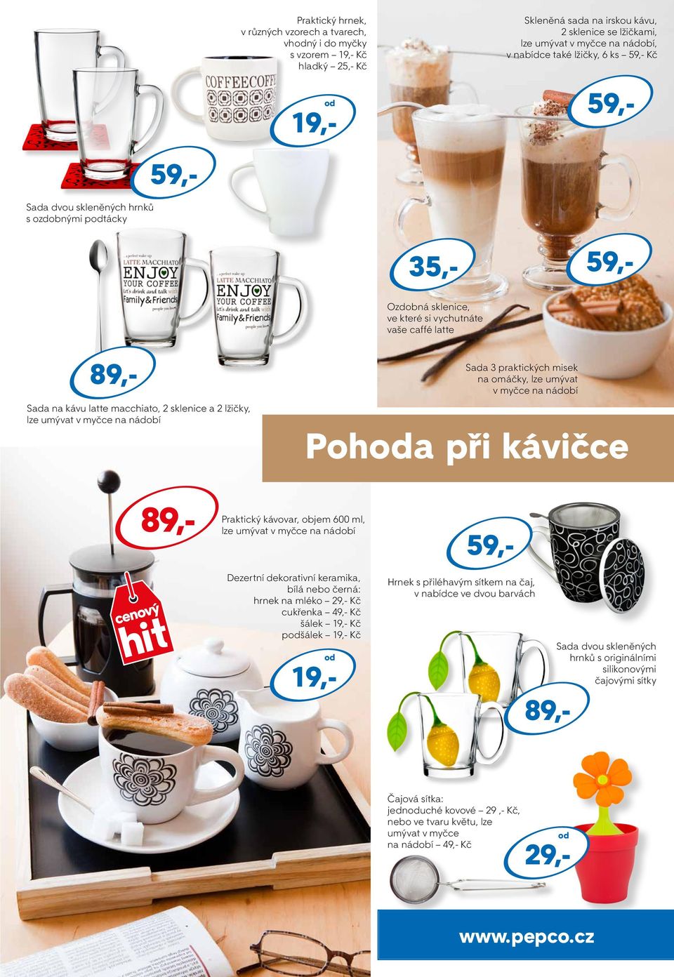 Sada na kávu latte macchiato, 2 sklenice a 2 lžičky, lze umývat v myčce na nádobí 89,- Poha při kávičce Praktický kávovar, objem 600 ml, lze umývat v myčce na nádobí Dezertní dekorativní keramika,