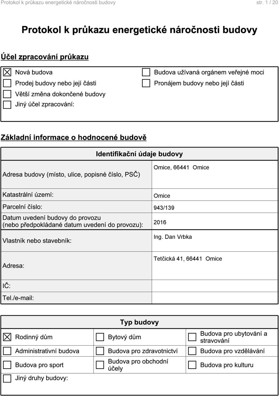 Katastrální území: Parcelní číslo: Datum uvedení budovy do provozu (nebo předpokládané datum uvedení do provozu): Vlastník nebo stavebník: Adresa: IČ: Tel.