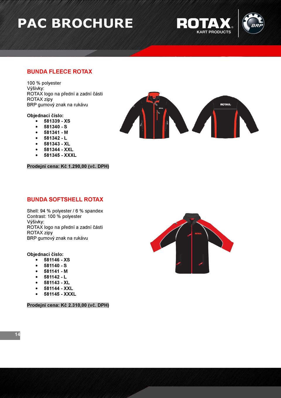 DPH) BUNDA SOFTSHELL ROTAX Shell: 94 % polyester / 6 % spandex Contrast: 100 % polyester Výšivky: ROTAX logo na přední a zadní