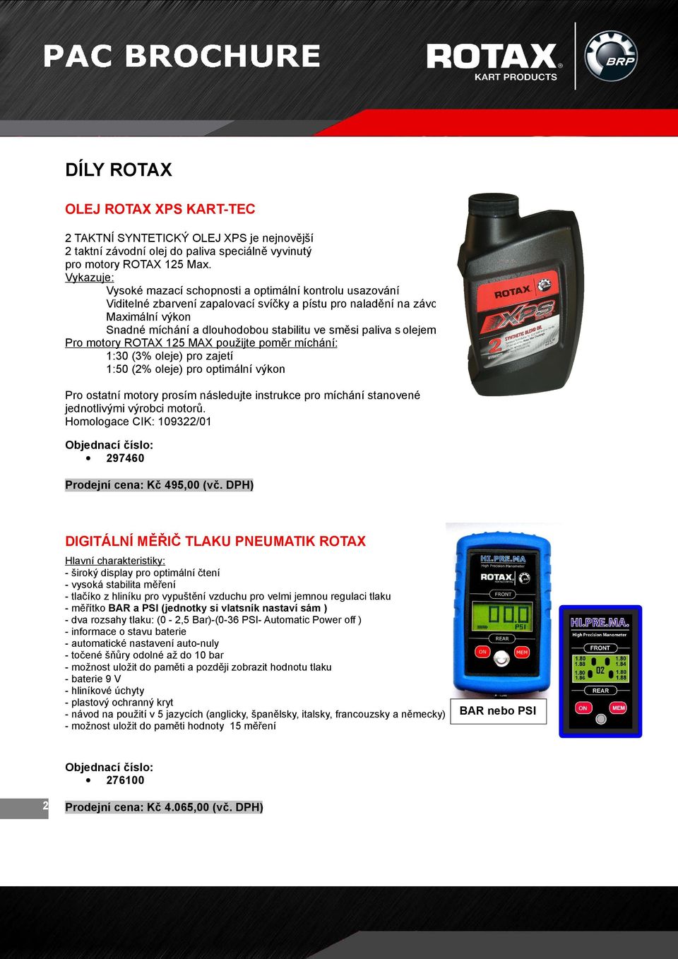 paliva s olejem Pro motory ROTAX 125 MAX použijte poměr míchání: 1:30 (3% oleje) pro zajetí 1:50 (2% oleje) pro optimální výkon Pro ostatní motory prosím následujte instrukce pro míchání stanovené