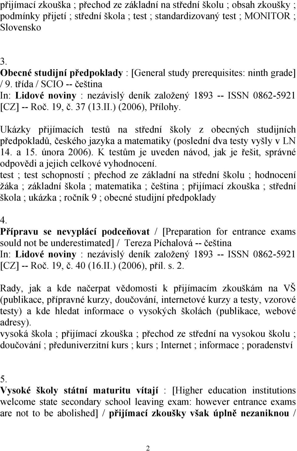 Ukázky přijímacích testů na střední školy z obecných studijních předpokladů, českého jazyka a matematiky (poslední dva testy vyšly v LN 14. a 15. února 2006).