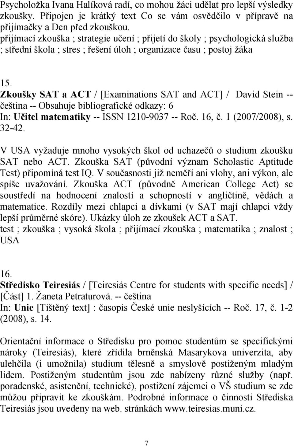 Zkoušky SAT a ACT / [Examinations SAT and ACT] / David Stein -- čeština -- Obsahuje bibliografické odkazy: 6 In: Učitel matematiky -- ISSN 1210-9037 -- Roč. 16, č. 1 (2007/2008), s. 32-42.