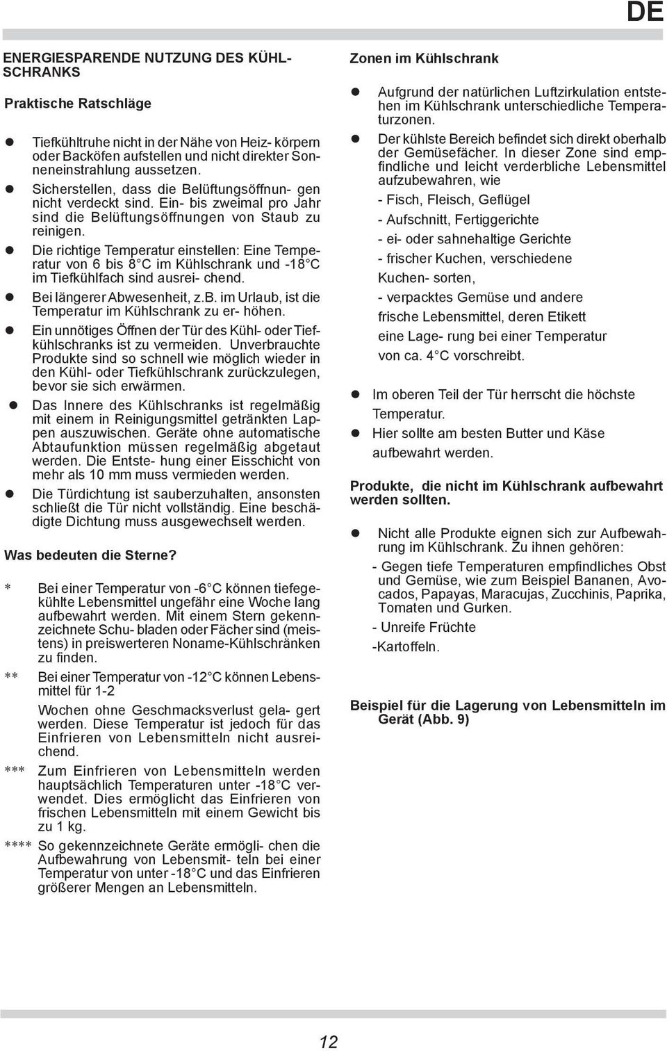 Die richtige Temperatur einstellen: Eine Temperatur von 6 bis 8 C im Kühlschrank und -18 C im Tiefkühlfach sind ausrei- chend. Bei längerer Abwesenheit, z.b. im Urlaub, ist die Temperatur im Kühlschrank zu er- höhen.