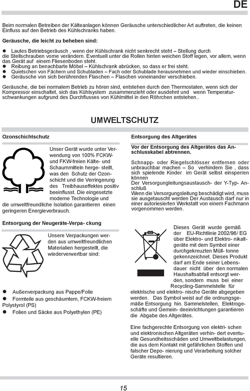 Eventuell unter die Rollen hinten weichen Stoff legen, vor allem, wenn das Gerät auf einem Fliesenboden steht. Reibung an benachbarte Möbel Kühlschrank abrücken, so dass er frei steht.