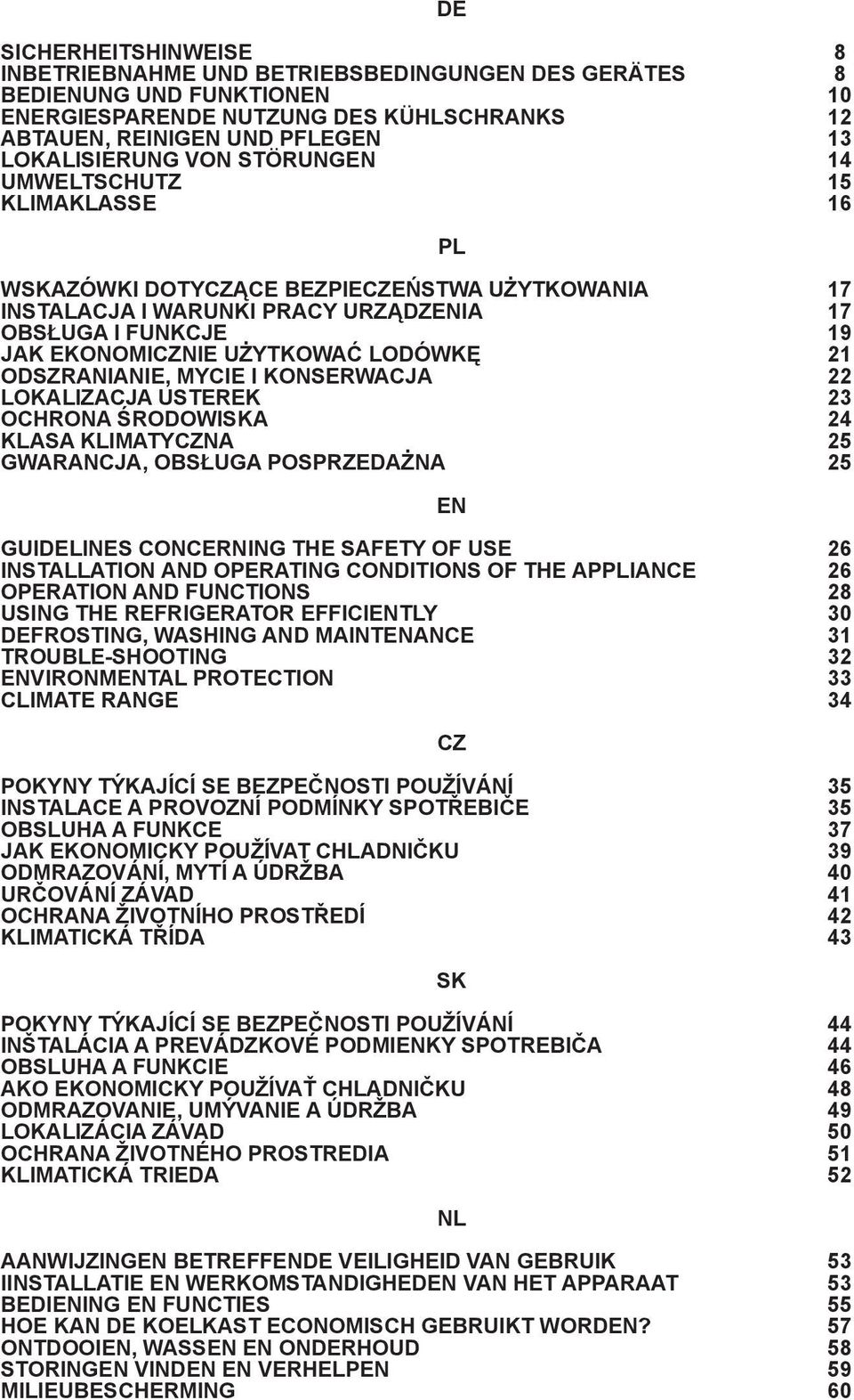 ODSZRANIANIE, MYCIE I KONSERWACJA 22 LOKALIZACJA USTEREK 23 OCHRONA ŚRODOWISKA 24 KLASA KLIMATYCZNA 25 GWARANCJA, OBSŁUGA POSPRZEDAŻNA 25 GUIDELINES CONCERNING THE SAFETY OF USE 26 INSTALLATION AND