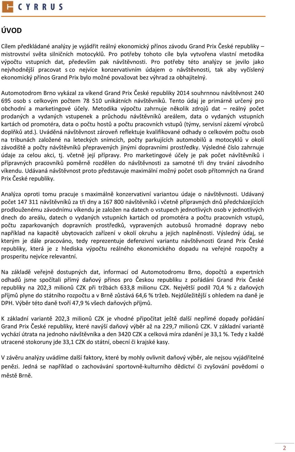 Pro potřeby této analýzy se jevilo jako nejvhodnější pracovat s co nejvíce konzervativním údajem o návštěvnosti, tak aby vyčíslený ekonomický přínos Grand Prix bylo možné považovat bez výhrad za