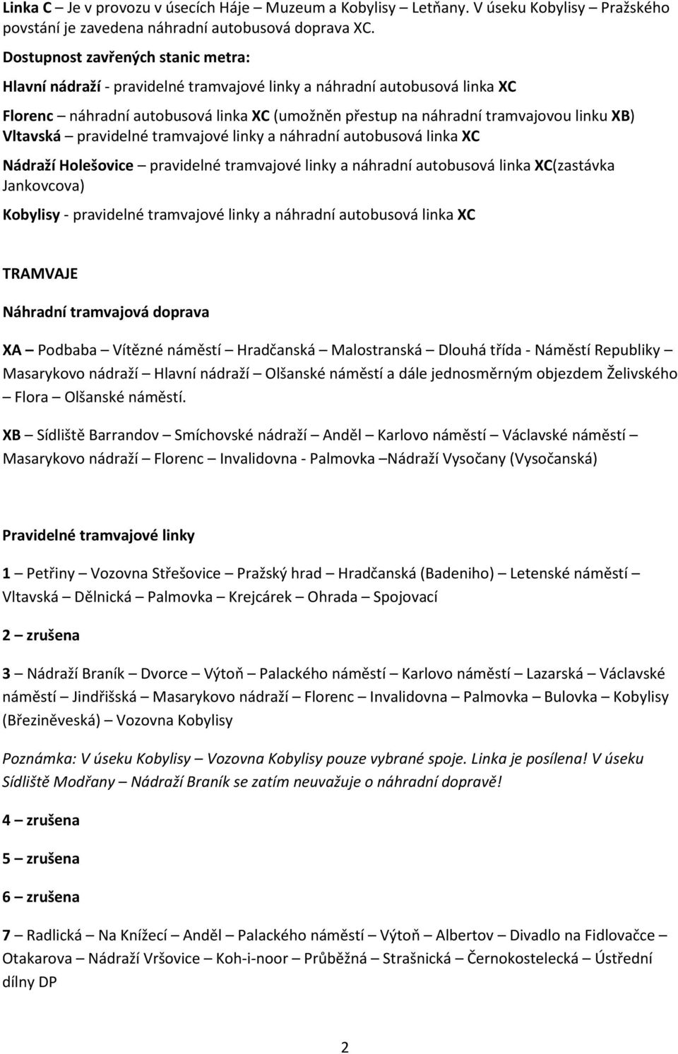 Vltavská pravidelné tramvajové linky a náhradní autobusová linka XC Nádraží Holešovice pravidelné tramvajové linky a náhradní autobusová linka XC(zastávka Jankovcova) Kobylisy - pravidelné tramvajové