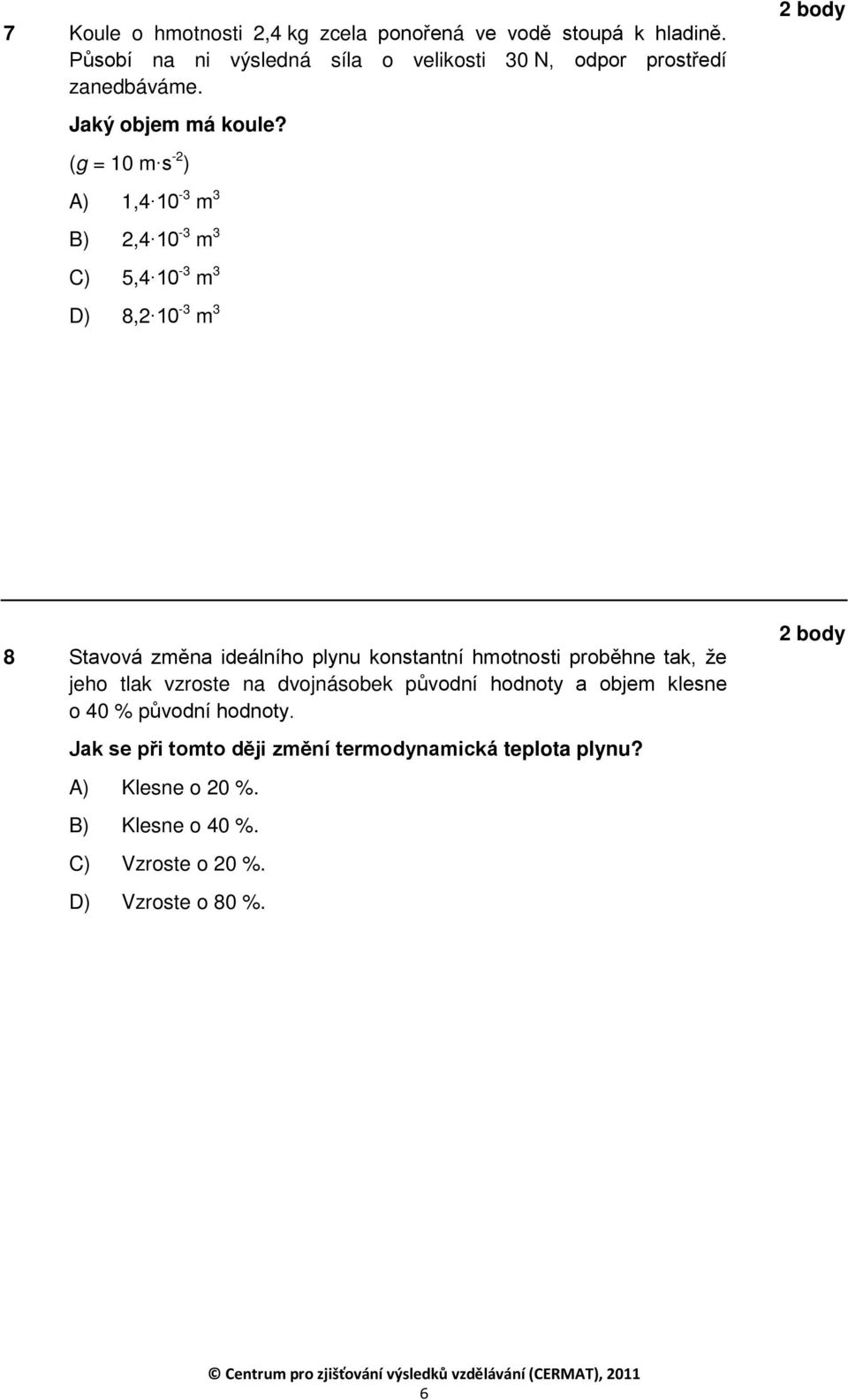 (g = 10 m s -2 ) A) 1,4 10 B) 2,4 10 C) 5,4 10 D) 8,2 10-3 3 m -3 3 m -3 3 m -3 m 3 8 Stavová změna ideálního plynu konstantní